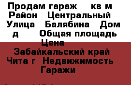 Продам гараж 23 кв.м › Район ­ Центральный › Улица ­ Балябина › Дом ­ д.30 › Общая площадь ­ 23 › Цена ­ 440 000 - Забайкальский край, Чита г. Недвижимость » Гаражи   